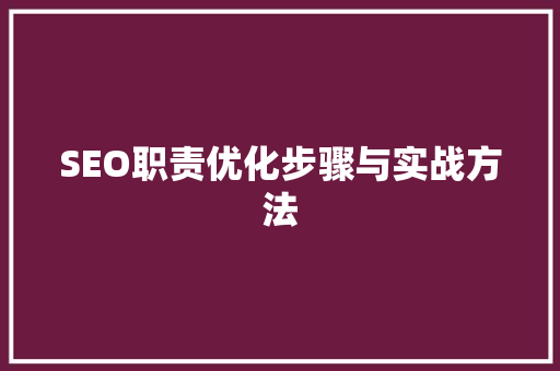 SEO职责优化步骤与实战方法