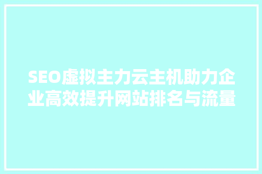 SEO虚拟主力云主机助力企业高效提升网站排名与流量