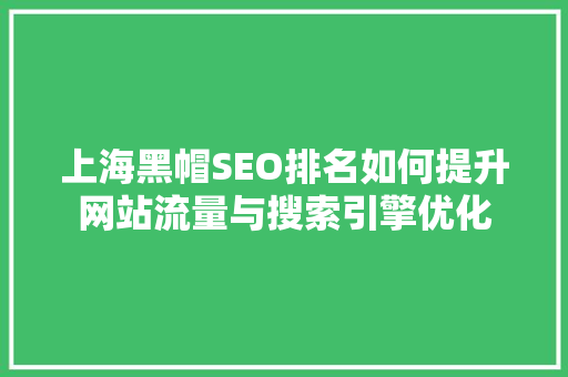 上海黑帽SEO排名如何提升网站流量与搜索引擎优化