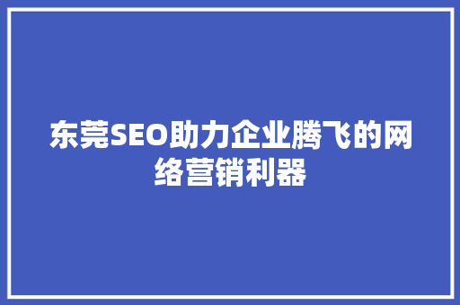 东莞SEO助力企业腾飞的网络营销利器