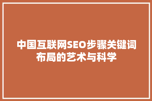 中国互联网SEO步骤关键词布局的艺术与科学