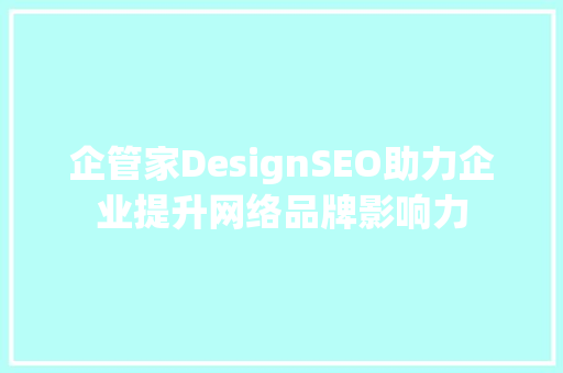 企管家DesignSEO助力企业提升网络品牌影响力