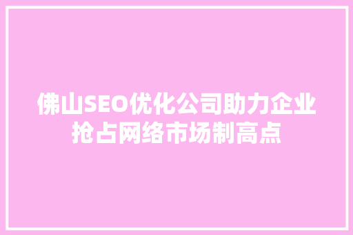 佛山SEO优化公司助力企业抢占网络市场制高点