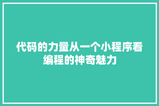 代码的力量从一个小程序看编程的神奇魅力