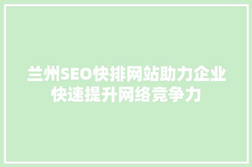 兰州SEO快排网站助力企业快速提升网络竞争力