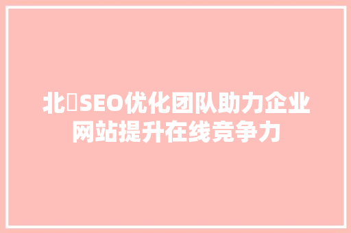 北滘SEO优化团队助力企业网站提升在线竞争力