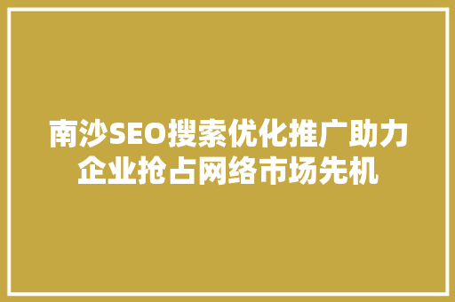 南沙SEO搜索优化推广助力企业抢占网络市场先机