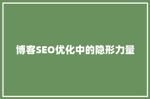 博客SEO优化中的隐形力量