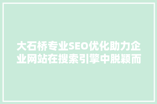 大石桥专业SEO优化助力企业网站在搜索引擎中脱颖而出