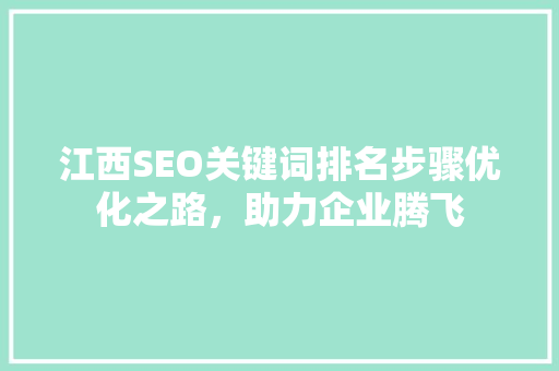 江西SEO关键词排名步骤优化之路，助力企业腾飞