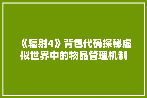 《辐射4》背包代码探秘虚拟世界中的物品管理机制