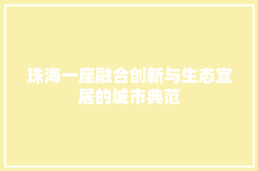 珠海一座融合创新与生态宜居的城市典范