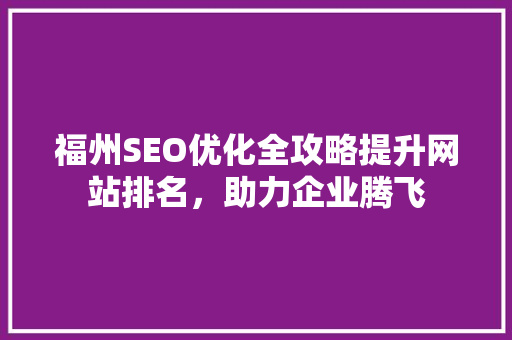 福州SEO优化全攻略提升网站排名，助力企业腾飞