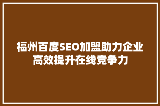 福州百度SEO加盟助力企业高效提升在线竞争力