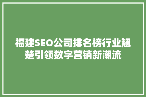 福建SEO公司排名榜行业翘楚引领数字营销新潮流