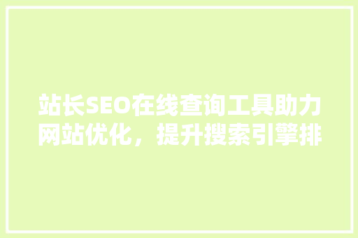 站长SEO在线查询工具助力网站优化，提升搜索引擎排名
