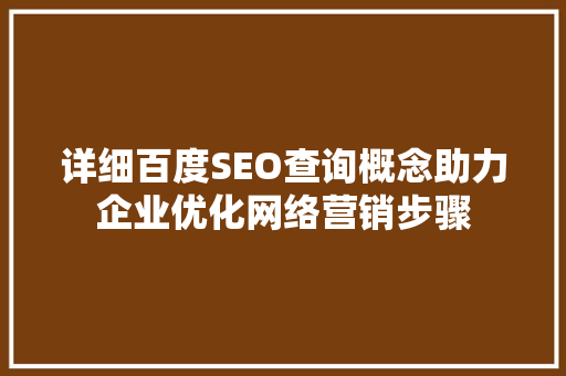 详细百度SEO查询概念助力企业优化网络营销步骤