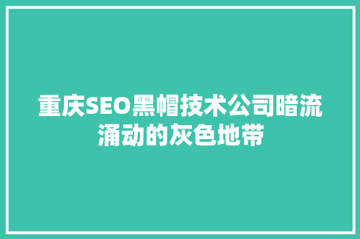 重庆SEO黑帽技术公司暗流涌动的灰色地带