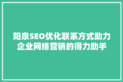 阳泉SEO优化联系方式助力企业网络营销的得力助手