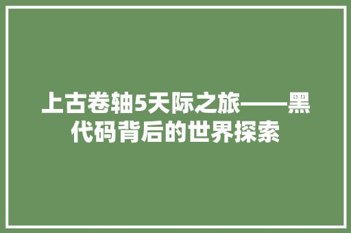 上古卷轴5天际之旅——黑代码背后的世界探索