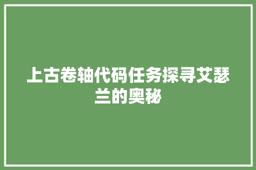 上古卷轴代码任务探寻艾瑟兰的奥秘