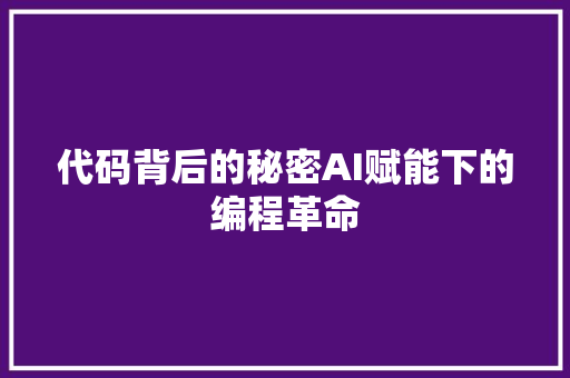 代码背后的秘密AI赋能下的编程革命