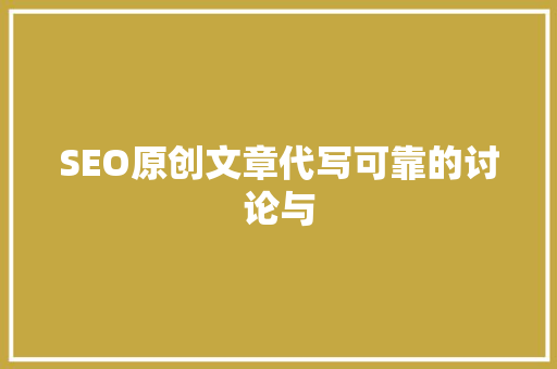 SEO原创文章代写可靠的讨论与