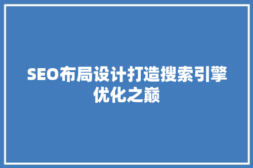 SEO布局设计打造搜索引擎优化之巅