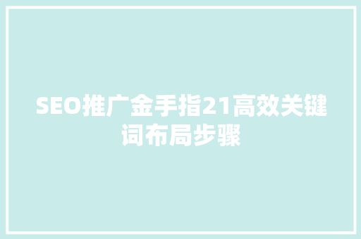 SEO推广金手指21高效关键词布局步骤
