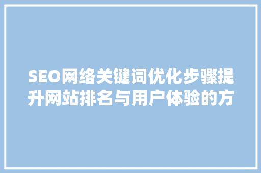 SEO网络关键词优化步骤提升网站排名与用户体验的方法