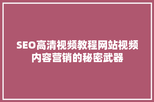 SEO高清视频教程网站视频内容营销的秘密武器