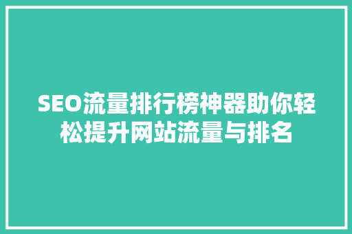 SEO流量排行榜神器助你轻松提升网站流量与排名