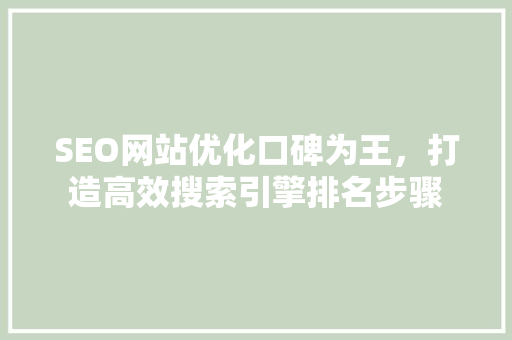 SEO网站优化口碑为王，打造高效搜索引擎排名步骤
