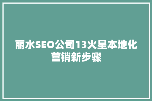 丽水SEO公司13火星本地化营销新步骤