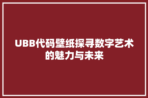 UBB代码壁纸探寻数字艺术的魅力与未来