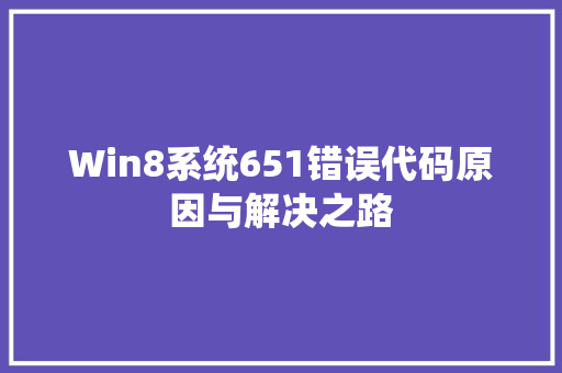 Win8系统651错误代码原因与解决之路