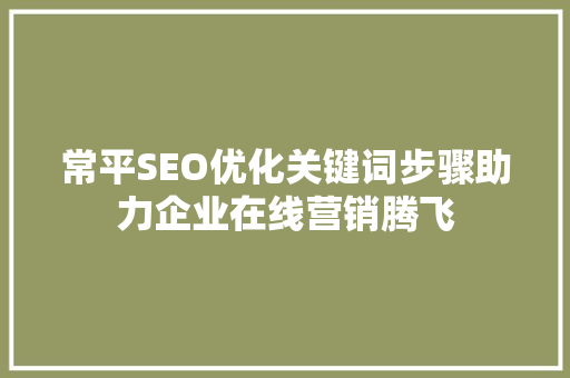 常平SEO优化关键词步骤助力企业在线营销腾飞
