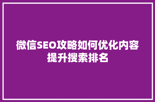 微信SEO攻略如何优化内容提升搜索排名