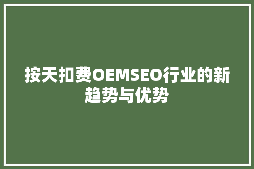 按天扣费OEMSEO行业的新趋势与优势