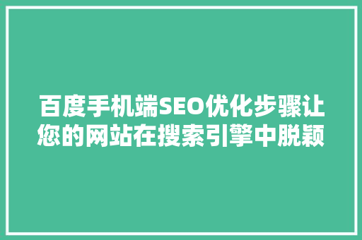 百度手机端SEO优化步骤让您的网站在搜索引擎中脱颖而出