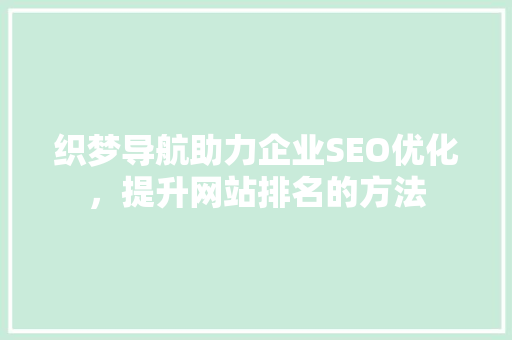 织梦导航助力企业SEO优化，提升网站排名的方法