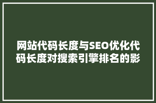 网站代码长度与SEO优化代码长度对搜索引擎排名的影响