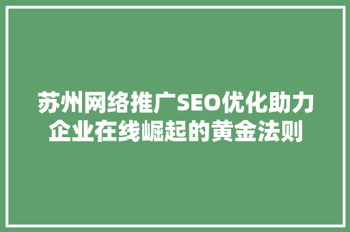 苏州网络推广SEO优化助力企业在线崛起的黄金法则