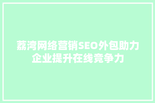荔湾网络营销SEO外包助力企业提升在线竞争力