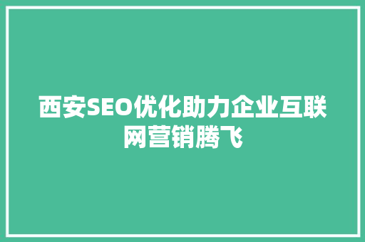 西安SEO优化助力企业互联网营销腾飞