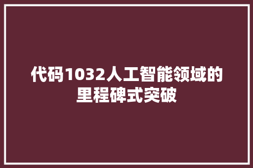 代码1032人工智能领域的里程碑式突破