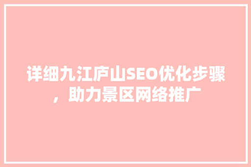详细九江庐山SEO优化步骤，助力景区网络推广