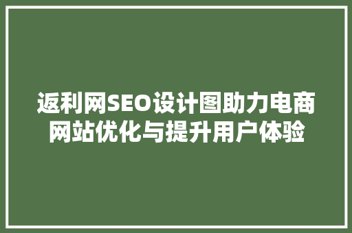 返利网SEO设计图助力电商网站优化与提升用户体验