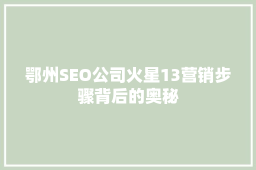 鄂州SEO公司火星13营销步骤背后的奥秘