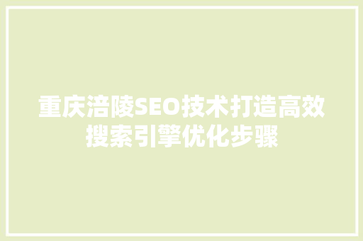重庆涪陵SEO技术打造高效搜索引擎优化步骤